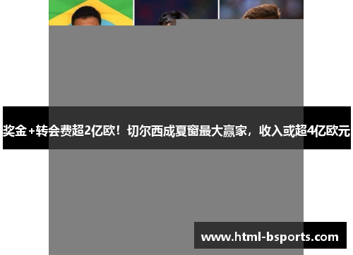 奖金+转会费超2亿欧！切尔西成夏窗最大赢家，收入或超4亿欧元