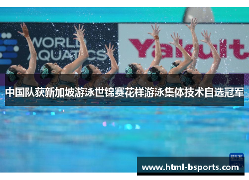 中国队获新加坡游泳世锦赛花样游泳集体技术自选冠军
