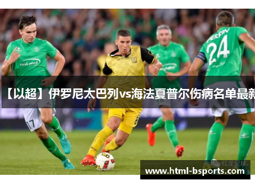 【以超】伊罗尼太巴列vs海法夏普尔伤病名单最新